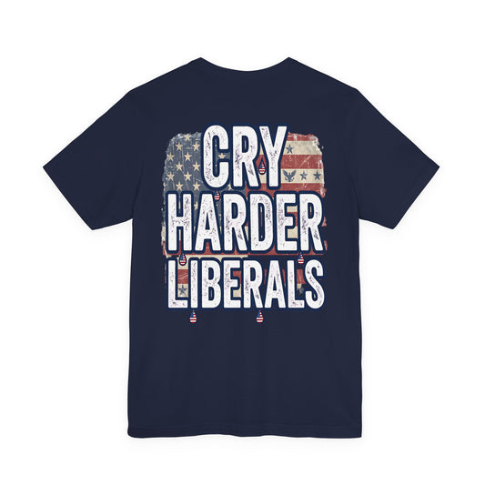 T-Shirt — "Cry Harder Liberals" Patriotic Political Tee