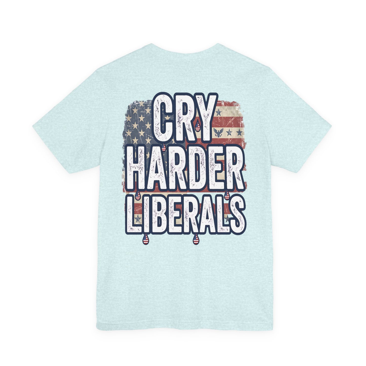 T-Shirt — "Cry Harder Liberals" Patriotic Political Tee