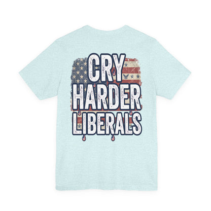 T-Shirt — "Cry Harder Liberals" Patriotic Political Tee